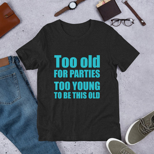 Too Old For Parties Unisex t-shirt